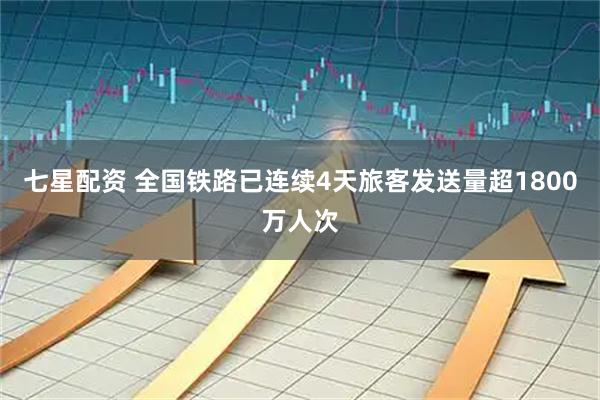七星配资 全国铁路已连续4天旅客发送量超1800万人次