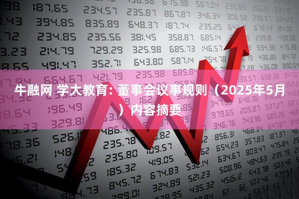 牛融网 学大教育: 董事会议事规则（2025年5月）内容摘要