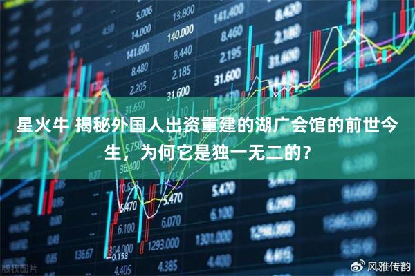 星火牛 揭秘外国人出资重建的湖广会馆的前世今生，为何它是独一无二的？