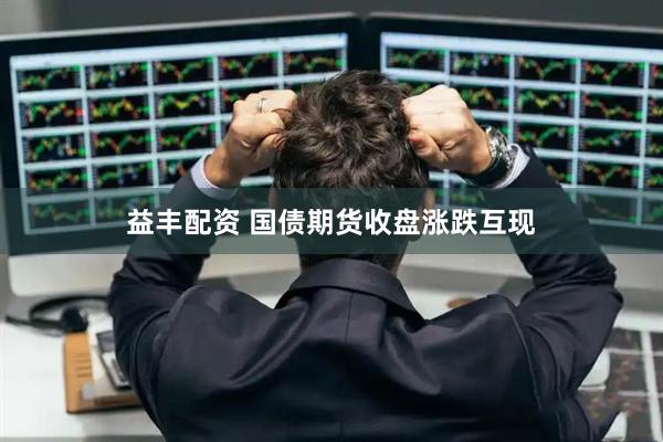 益丰配资 国债期货收盘涨跌互现